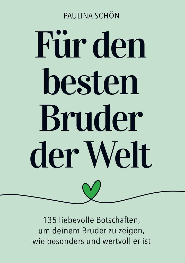 Für den Besten Bruder der Welt: 135 liebevolle Botschaften um deinem Bruder zu zeigen wie wertvoll er ist