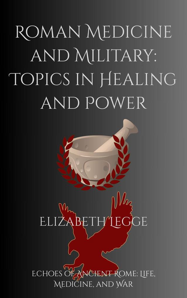 Roman Medicine and Military: Topics in Healing and Power (Echoes of Ancient Rome: Politics Medicine and War)