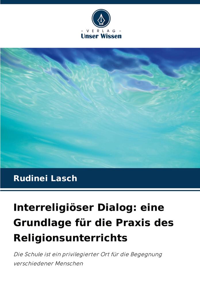 Interreligiöser Dialog: eine Grundlage für die Praxis des Religionsunterrichts