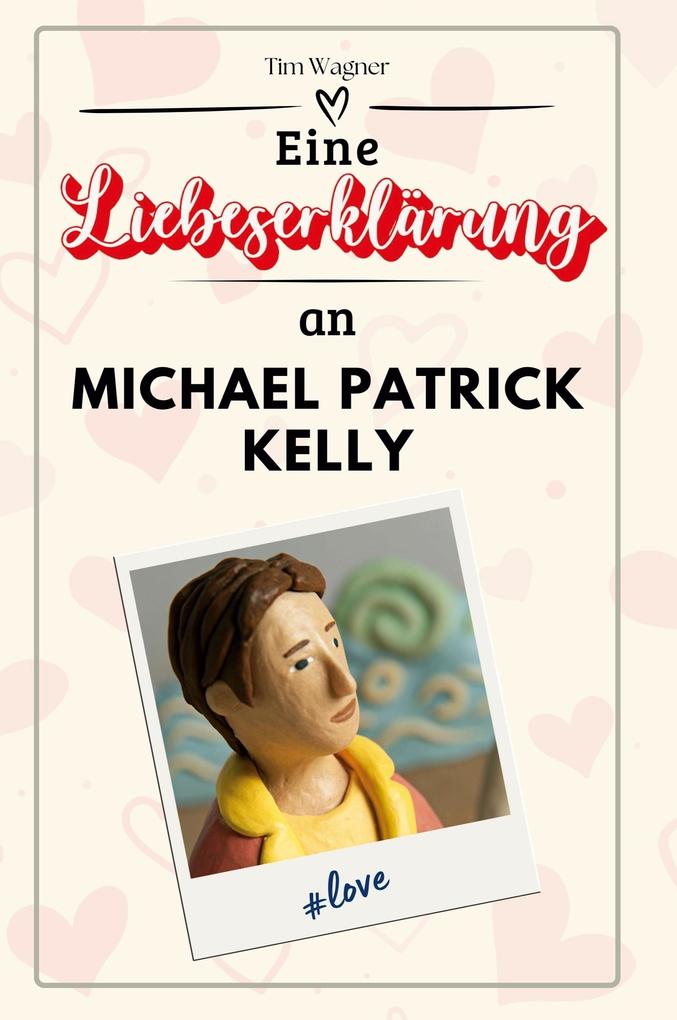 Eine Liebeserklärung an Michael Patrick Kelly