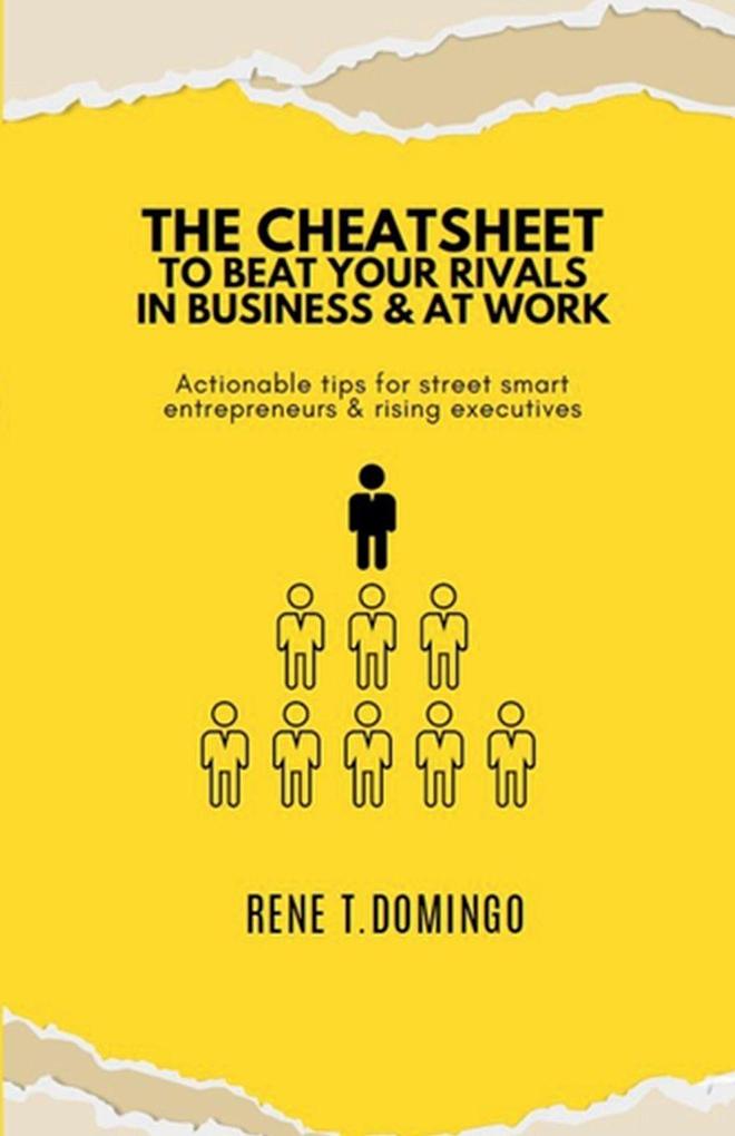 THE CHEATSHEET TO BEAT YOUR RIVALS IN BUSINESS & AT WORK - Actionable tips for street smart entrepreneurs & rising executives