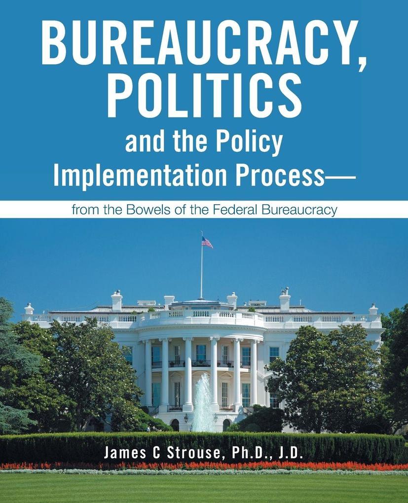 Bureaucracy Politics and the Policy Implementation Process-from the Bowels of the Federal Bureaucracy