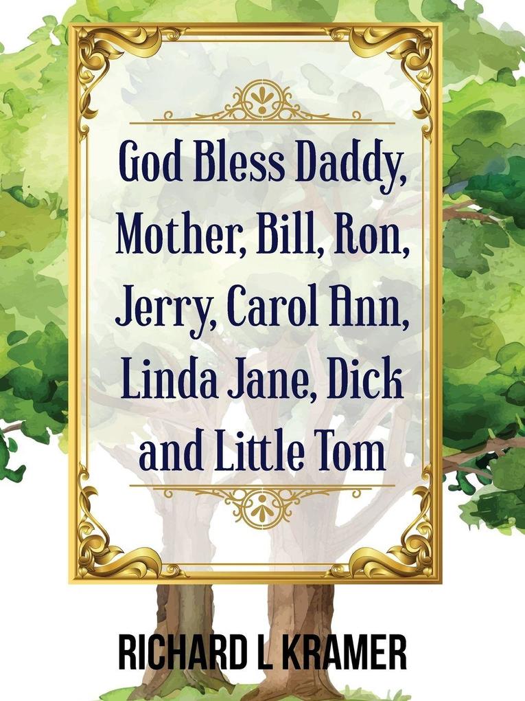 God Bless Daddy Mother Bill Ron Jerry Carol Ann Linda Jane Dick and Little Tom