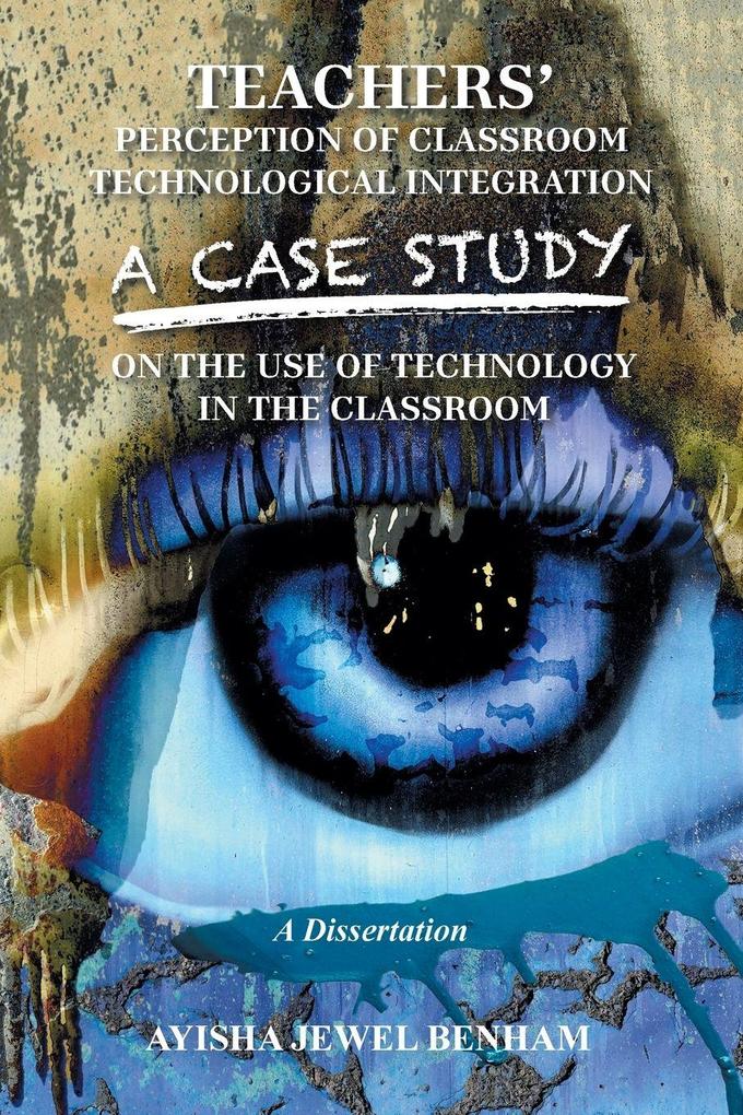 TEACHERS' PERCEPTION OF CLASSROOM TECHNOLOGICAL INTEGRATION A CASE STUDY ON THE USE OF TECHNOLOGY IN THE CLASSROOM