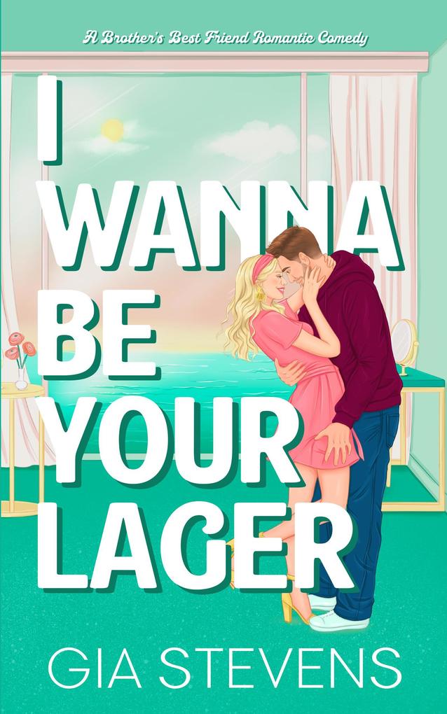 I Wanna Be Your Lager: A Brother's Best Friend Romantic Comedy (Brews and Flings #3)