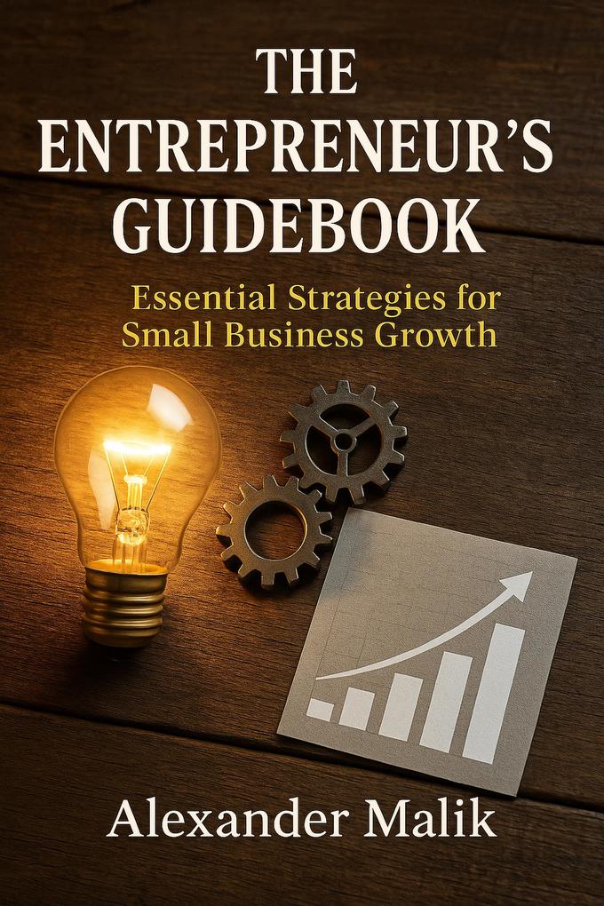 The Entrepreneur's Guidebook: Essential Strategies for Small Business Growth