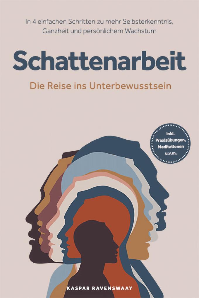 Schattenarbeit - Die Reise ins Unterbewusstsein: In 4 einfachen Schritten zu mehr Selbsterkenntnis Ganzheit und persönlichem Wachstum - inkl. Praxisübungen Meditationen u.v.m.