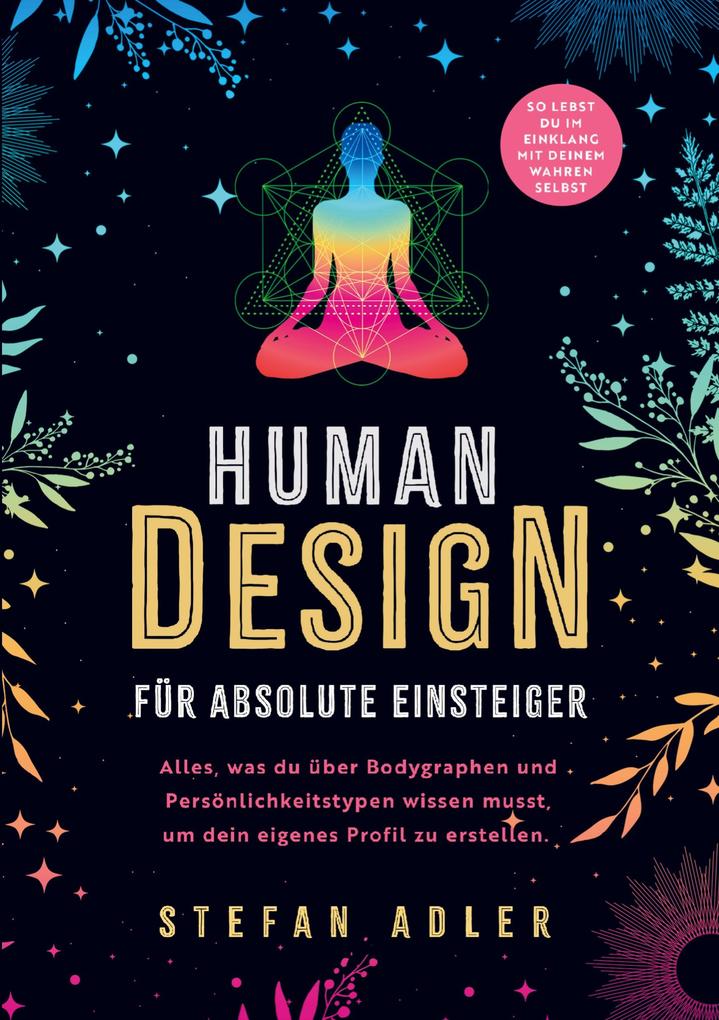 Human Design für absolute Einsteiger: Alles was du über Bodygraphen und Persönlichkeitstypen wissen musst um dein eigenes Profil zu erstellen.