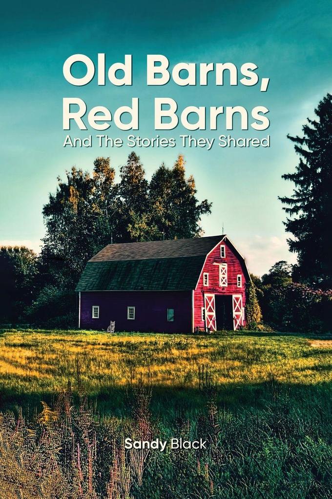 OLD BARNS RED BARNS AND THE STORIES THEY SHARED