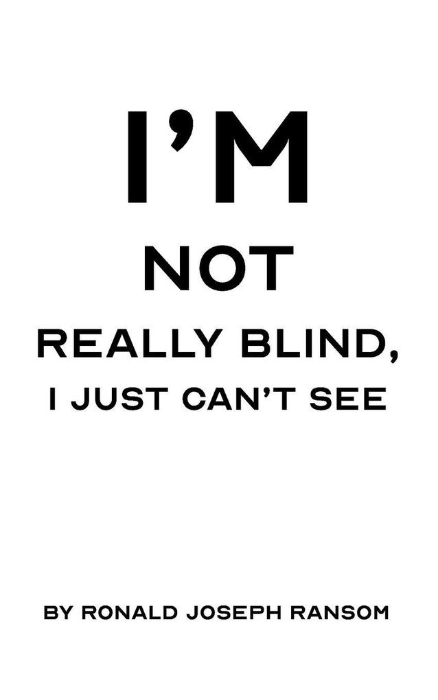 I'm Not Really Blind I Just Can't See