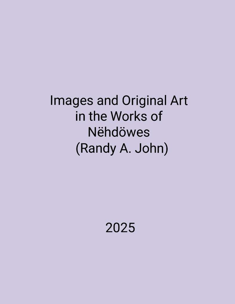 Images and Original Art in the Works of Nëhdöwes (Randy A. John)