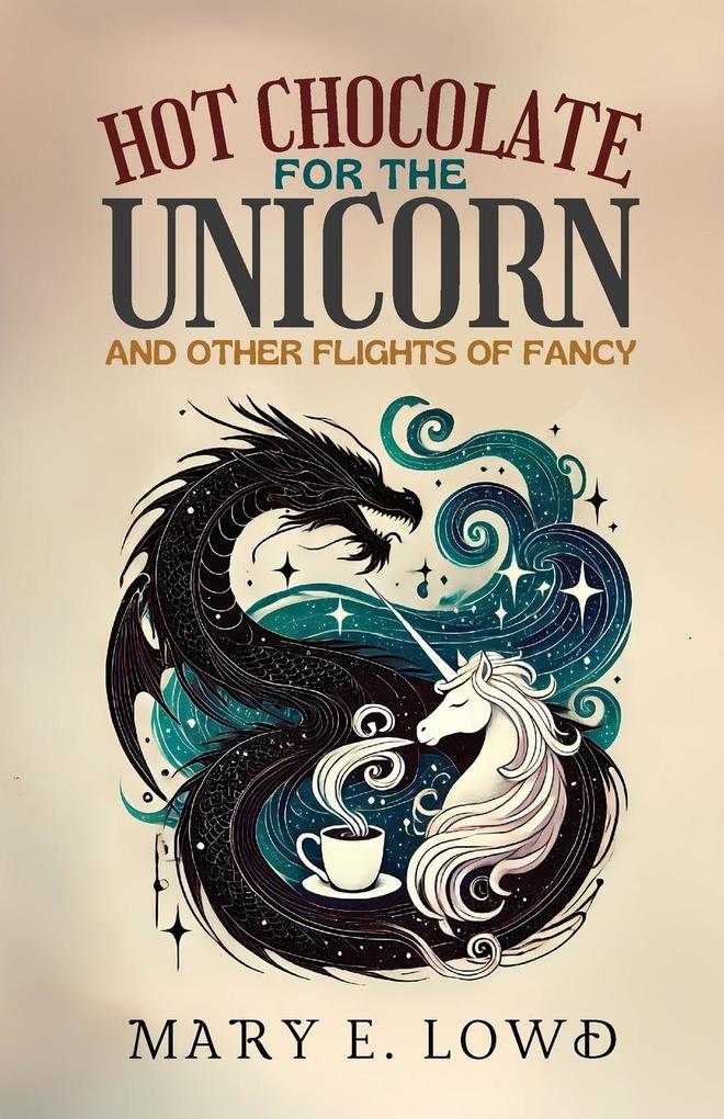 Hot Chocolate for the Unicorn and Other Flights of Fancy