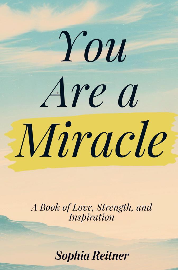 You Are a Miracle: A Book of Love Strength and Inspiration