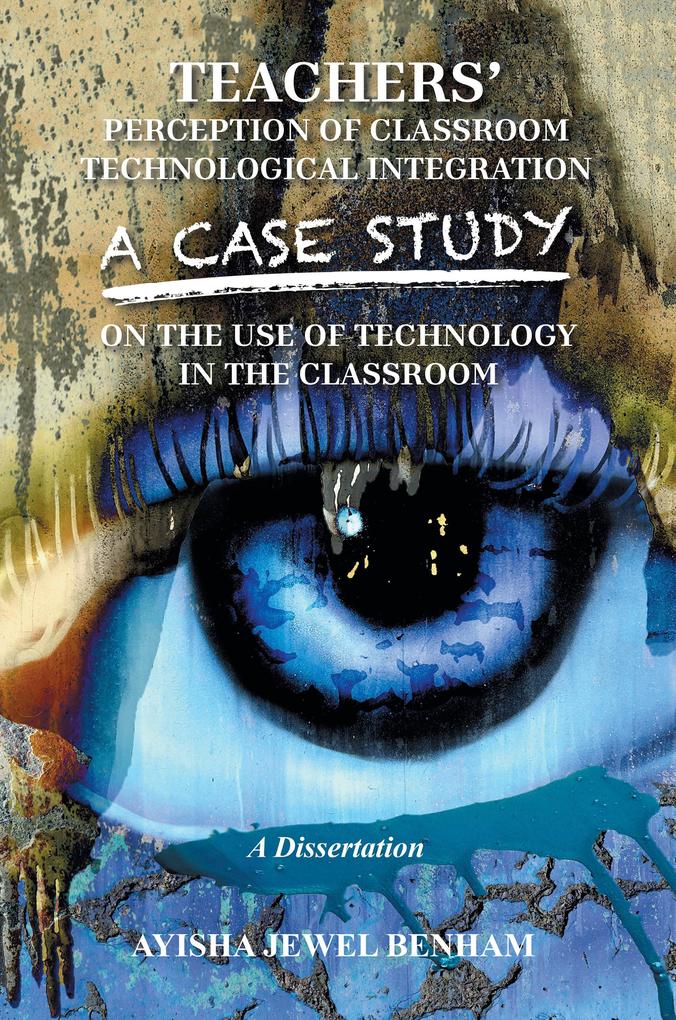 TEACHERS' PERCEPTION OF CLASSROOM TECHNOLOGICAL INTEGRATION A CASE STUDY ON THE USE OF TECHNOLOGY IN THE CLASSROOM