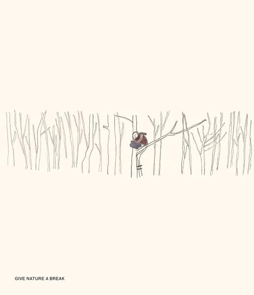 GIVE NATURE A BREAK.