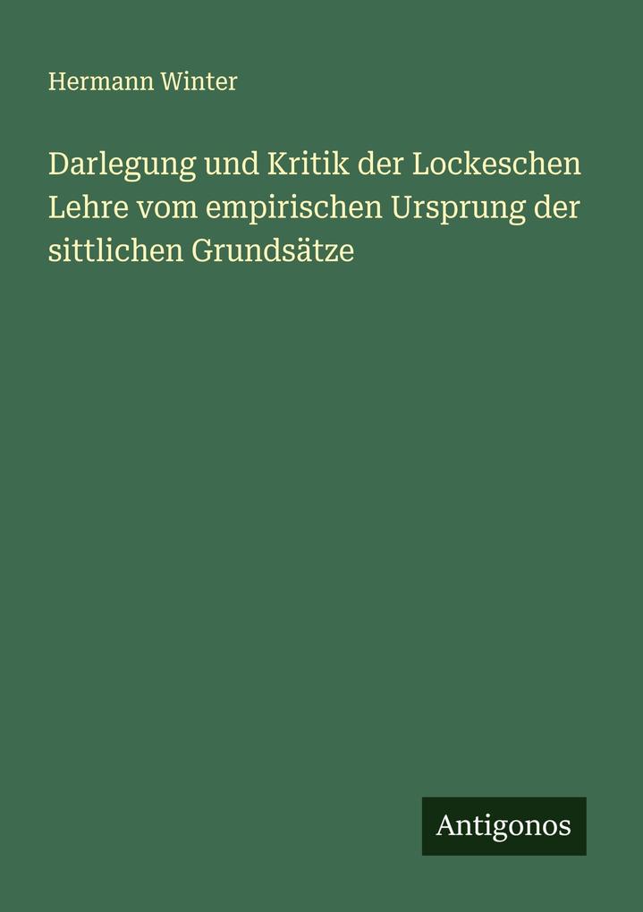 Darlegung und Kritik der Lockeschen Lehre vom empirischen Ursprung der sittlichen Grundsätze