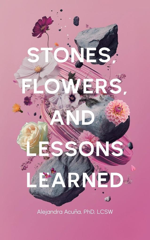 Stones Flowers and Lessons Learned