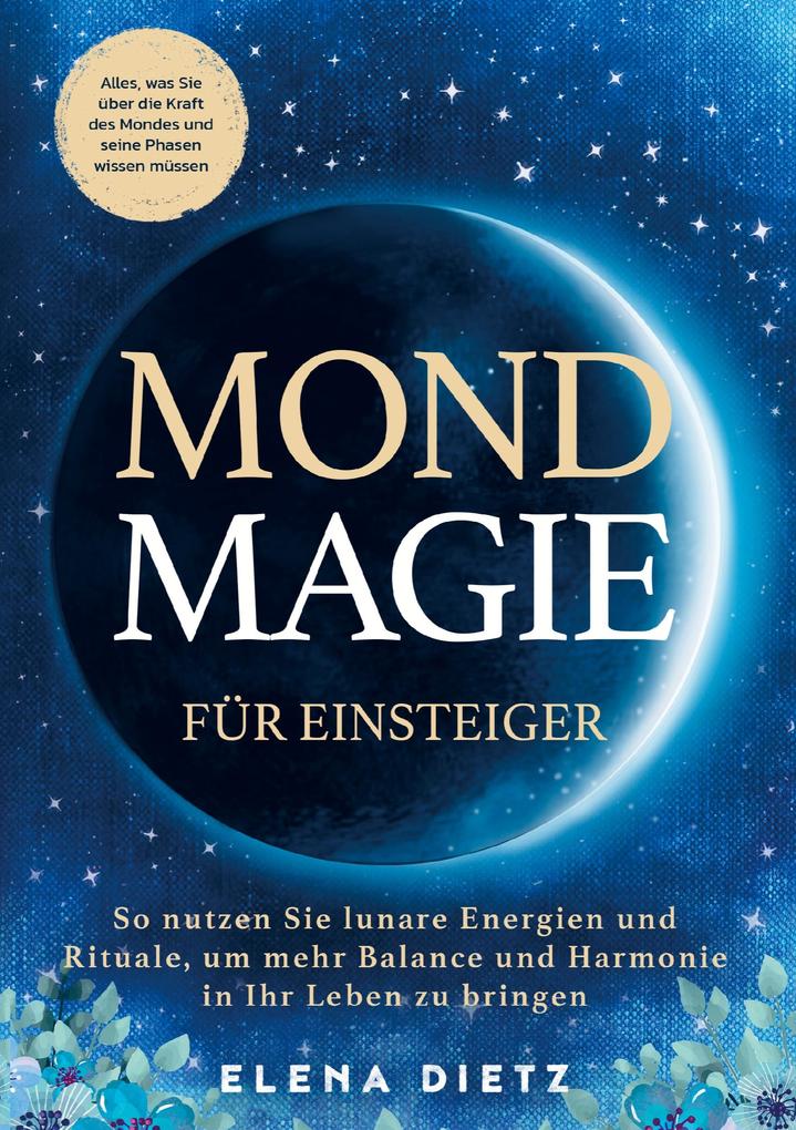 Mondmagie für Einsteiger: Alles was Sie über die Kraft des Mondes und seine Phasen wissen müssen