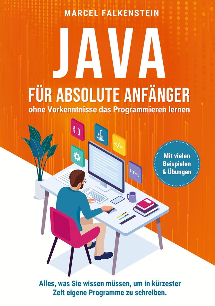 Java für absolute Anfänger - ohne Vorkenntnisse das Programmieren lernen