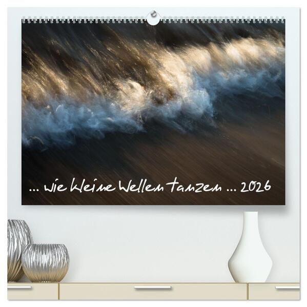 ... wie kleine Wellen tanzen ... (hochwertiger Premium Wandkalender 2026 DIN A2 quer) Kunstdruck in Hochglanz