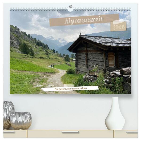 Alpenauszeit - Die Berghütten unserer Alpen (hochwertiger Premium Wandkalender 2026 DIN A2 quer) Kunstdruck in Hochglanz