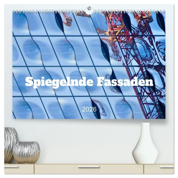 Spiegelnde Fassaden (hochwertiger Premium Wandkalender 2026 DIN A2 quer) Kunstdruck in Hochglanz