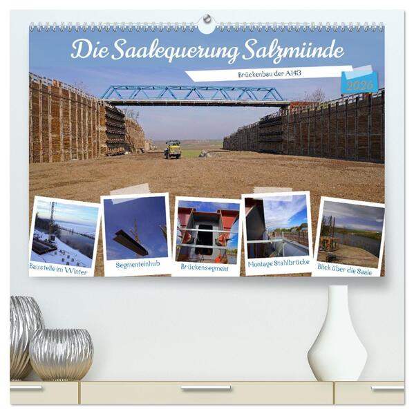Die Saalequerung Salzmünde - Brückenbau der A143 (hochwertiger Premium Wandkalender 2026 DIN A2 quer) Kunstdruck in Hochglanz