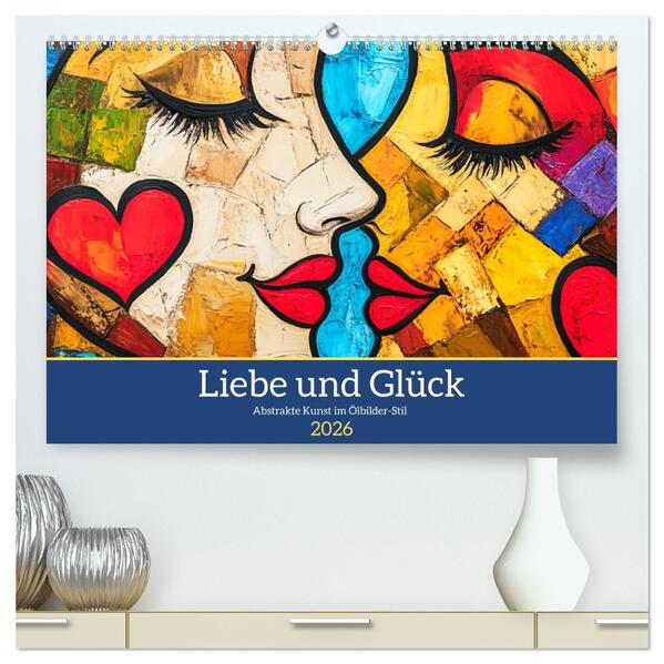 Liebe und Glück. Abstrakte Kunst im Ölbilder-Stil (hochwertiger Premium Wandkalender 2026 DIN A2 quer) Kunstdruck in Hochglanz