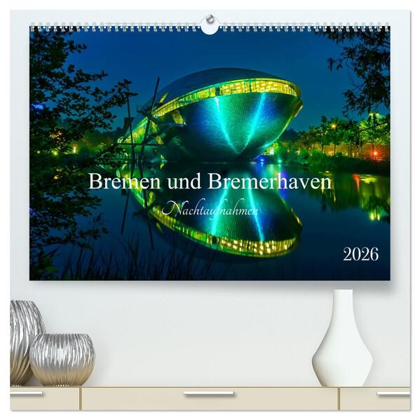 Bremen und Bremerhaven - Nachtaufnahmen (hochwertiger Premium Wandkalender 2026 DIN A2 quer) Kunstdruck in Hochglanz