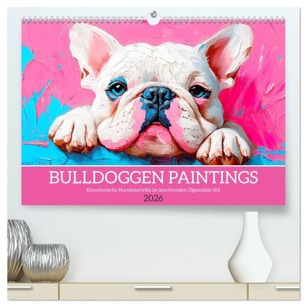 Bulldoggen Paintings. Künstlerische Hundeporträts im leuchtenden Ölgemälde-Stil (hochwertiger Premium Wandkalender 2026 DIN A2 quer) Kunstdruck in Hochglanz