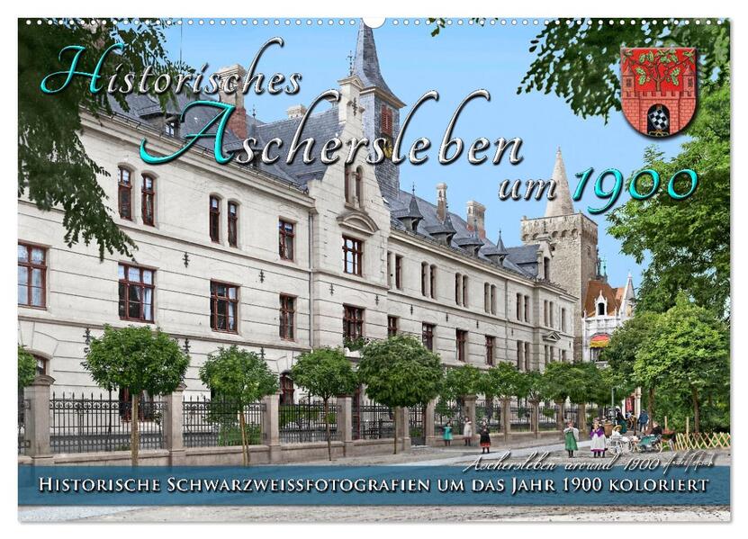 Historisches Aschersleben um 1900 - Kolorierte Schwarzweißfotos (Wandkalender 2026 DIN A2 quer) CALVENDO Monatskalender