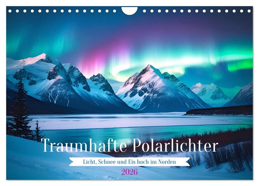 Traumhafte Polarlichter . Licht Schnee und Eis hoch im Norden (Wandkalender 2026 DIN A4 quer) CALVENDO Monatskalender