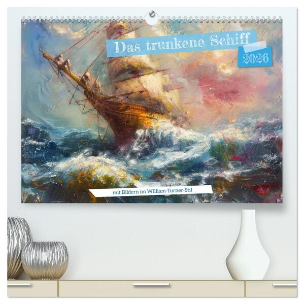 Das trunkene Schiff mit Bildern im William Turner-Stil (hochwertiger Premium Wandkalender 2026 DIN A2 quer) Kunstdruck in Hochglanz