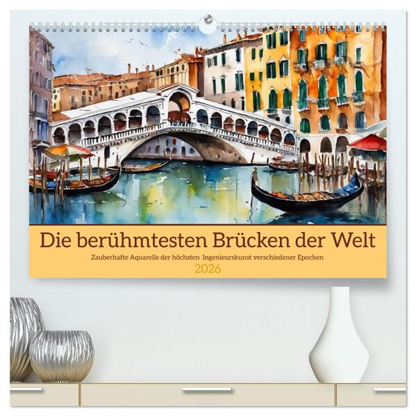 Die berühmtesten Brücken der Welt (hochwertiger Premium Wandkalender 2026 DIN A2 quer) Kunstdruck in Hochglanz