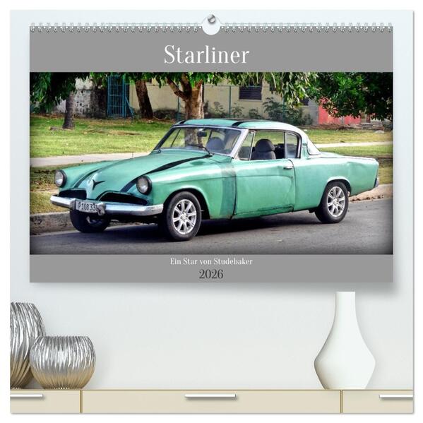 Starliner - Ein Star von Studebaker (hochwertiger Premium Wandkalender 2026 DIN A2 quer) Kunstdruck in Hochglanz