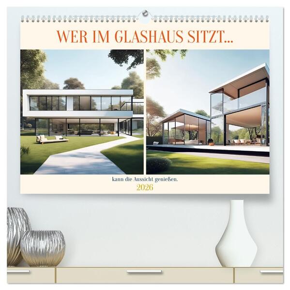 Wer im Glashaus sitzt... kann die Aussicht genießen (hochwertiger Premium Wandkalender 2026 DIN A2 quer) Kunstdruck in Hochglanz