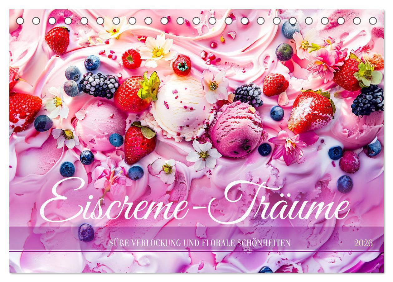 Eiscreme-Träume - Süße Verlockung und florale Schönheiten (Tischkalender 2026 DIN A5 quer) CALVENDO Monatskalender