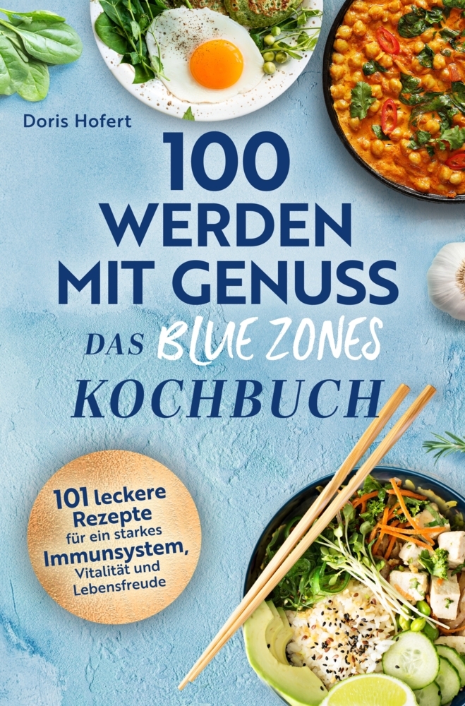 100 werden mit Genuss - Das Blue Zones Kochbuch