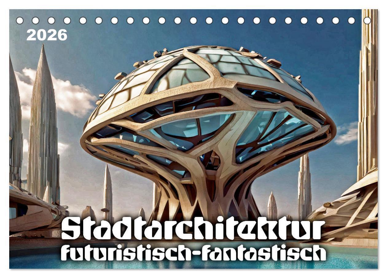 Stadtarchitektur futuristisch-fantastisch (Tischkalender 2026 DIN A5 quer) CALVENDO Monatskalender