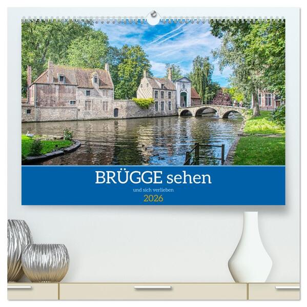 Brügge sehen - und sich verlieben (hochwertiger Premium Wandkalender 2026 DIN A2 quer) Kunstdruck in Hochglanz