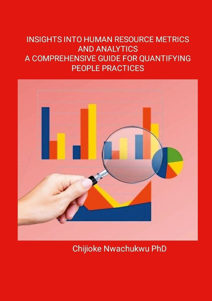 Insights Into Human Resource Metrics and Analytics A Comprehensive Guide for Quantifying People Practices