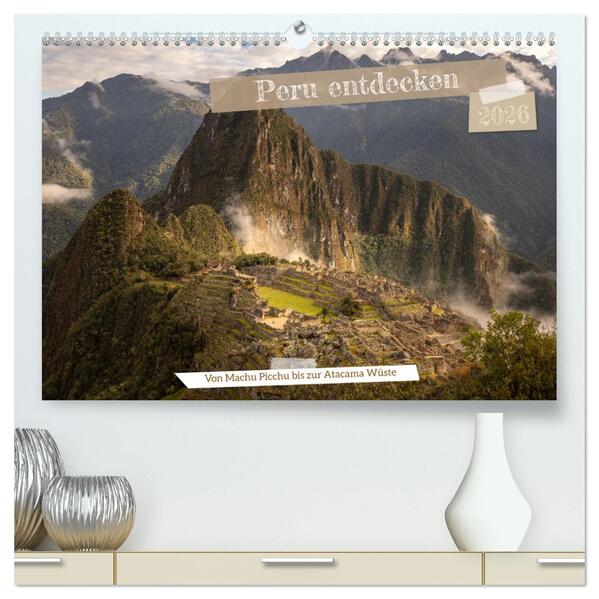 Peru - Bunte Vielfalt von Machu Picchu bis zur Atacama Wüste (hochwertiger Premium Wandkalender 2026 DIN A2 quer) Kunstdruck in Hochglanz