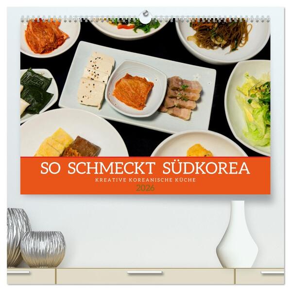 So schmeckt Südkorea: Kreative koreanische Küche (hochwertiger Premium Wandkalender 2026 DIN A2 quer) Kunstdruck in Hochglanz