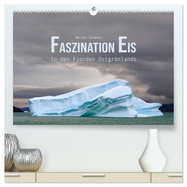 Faszination Eis - In den Fjorden Ostgrönlands (hochwertiger Premium Wandkalender 2026 DIN A2 quer) Kunstdruck in Hochglanz