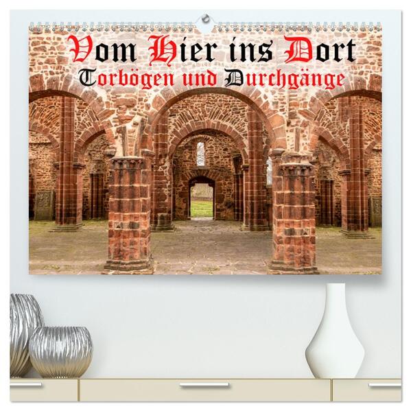 Vom Hier ins Dort - Torbögen und Durchgänge (hochwertiger Premium Wandkalender 2026 DIN A2 quer) Kunstdruck in Hochglanz
