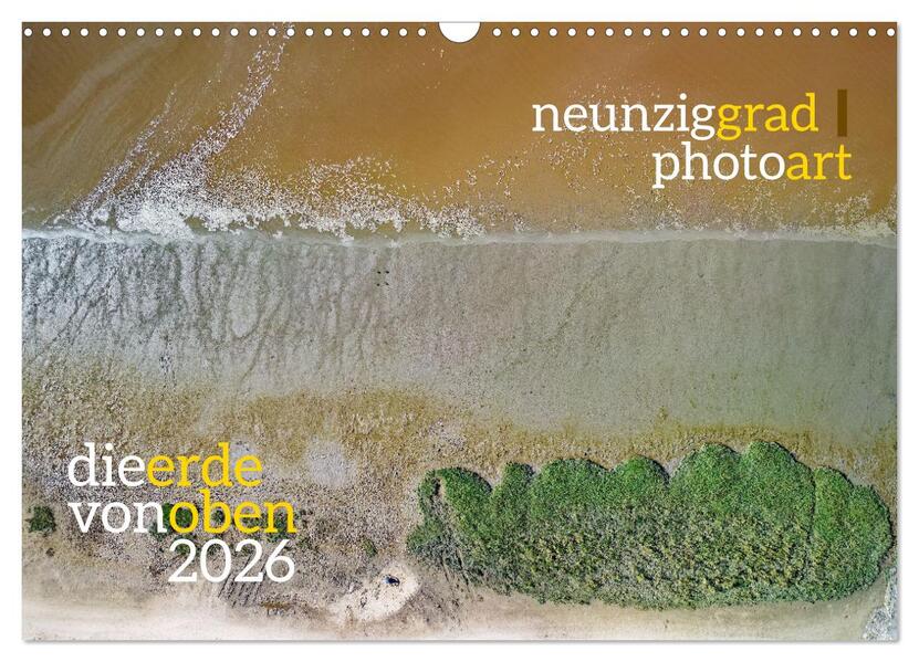 neunziggrad photoart: die erde von oben (Wandkalender 2026 DIN A3 quer) CALVENDO Monatskalender