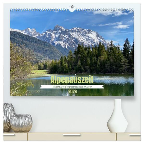 Alpenauszeit - Traumhafte Bergmomente am Wasser (hochwertiger Premium Wandkalender 2026 DIN A2 quer) Kunstdruck in Hochglanz
