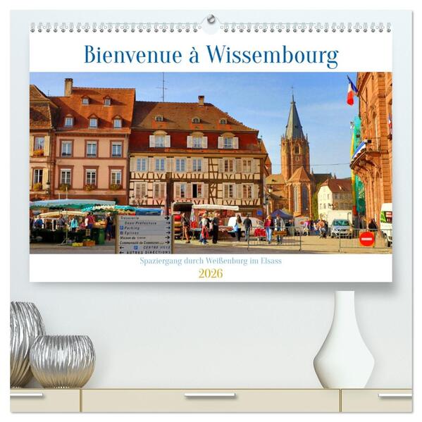 Bienvenue à Wissembourg. Spaziergang durch Weißenburg im Elsass (hochwertiger Premium Wandkalender 2026 DIN A2 quer) Kunstdruck in Hochglanz