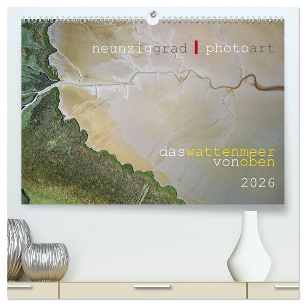 neunziggrad I photoart: das wattenmeer von oben (hochwertiger Premium Wandkalender 2026 DIN A2 quer) Kunstdruck in Hochglanz