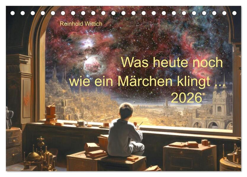 Was heute noch wie ein Märchen klingt ... (Tischkalender 2026 DIN A5 quer) CALVENDO Monatskalender